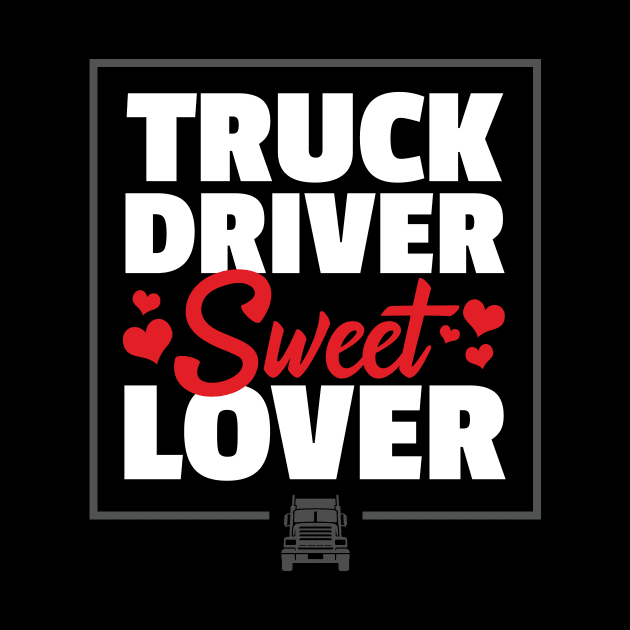 Truck Driver Sweet Lover - Funny Trucker Quote by zeeshirtsandprints