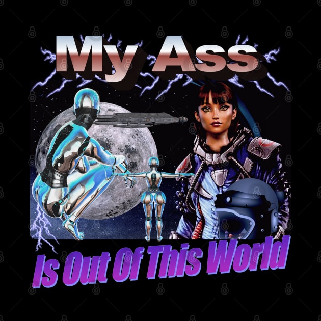 Space Girl "My A$$ is Out of This World" Epic Graphic Very Cool Style People Will Like You Finally by blueversion