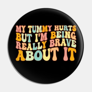 My Tummy Hurts But I'm Being Really Brave About It Groovy Pin