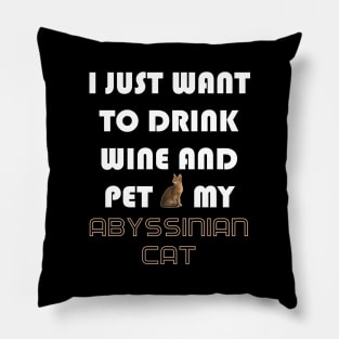 I Just Want to Drink Wine and Pet My Abyssinian Cat Pillow