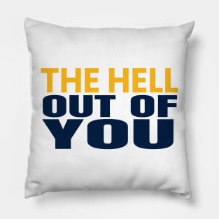 the hell of out you Pillow