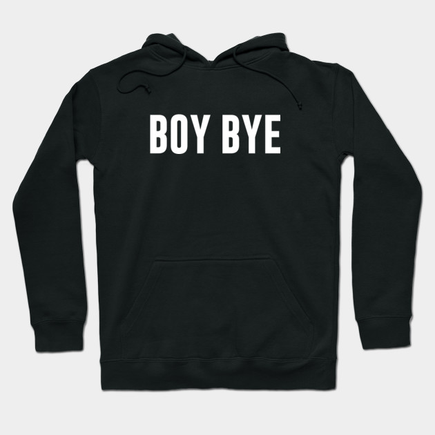 boy bye hoodie