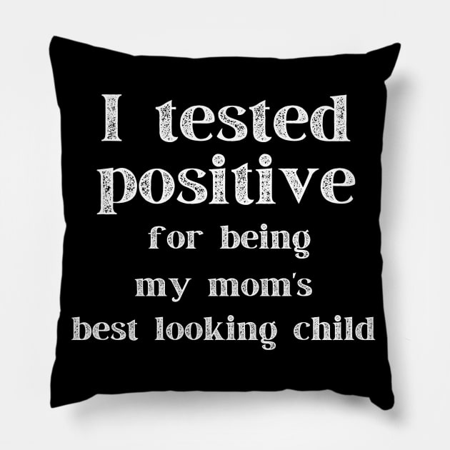 I Tested Positive...For Being My Mom's Best Looking Child Pillow by MalibuSun