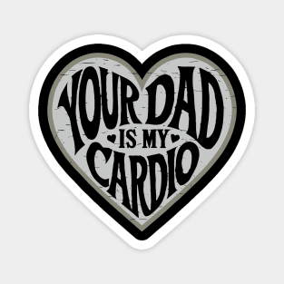 Funny Flirty Your Dad Is My Cardio Dating Humor Magnet