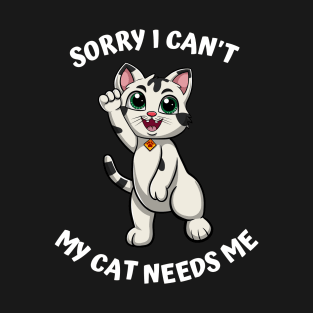 Sorry I Cant My Cat Needs Me, Funny Cat T-Shirt