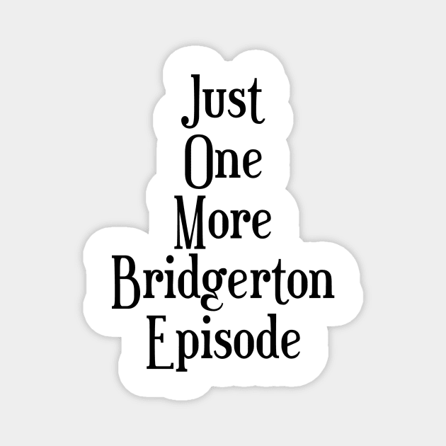 Just one more Bridgerton episode funny Bridgerton lover Quote Netflix Magnet by AlmightyClaire