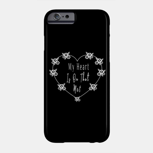 My Heart Is On That Mat My Heart Is On That Mat Phone Case Teepublic