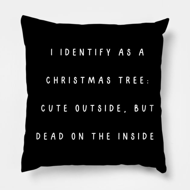 I identify as a Christmas tree: Cute outside, but dead on the inside. Christmas Humor Pillow by Project Charlie