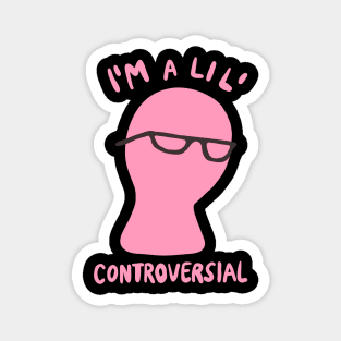 Millennial Meme "I'm A Lil' Controversial" Magnet