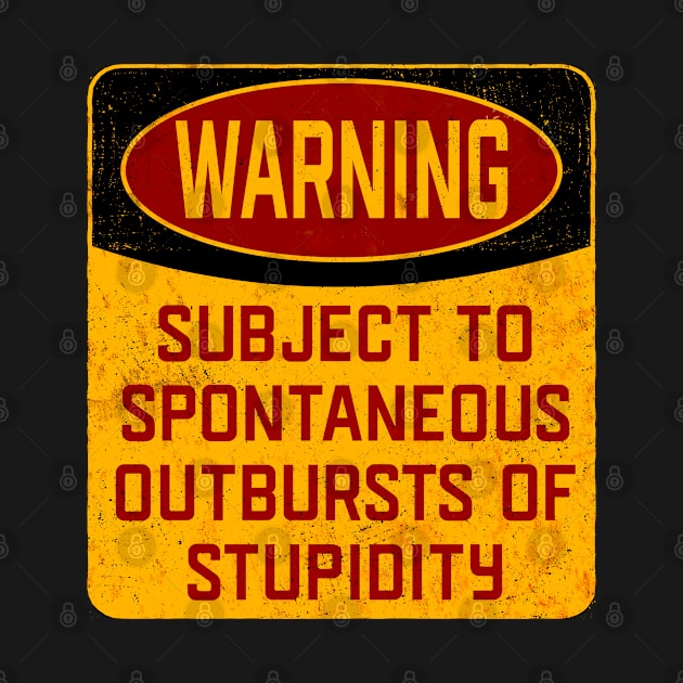 Stupidity - Warning Subject To Spontaneous Outbursts Of Stupidity by Kudostees