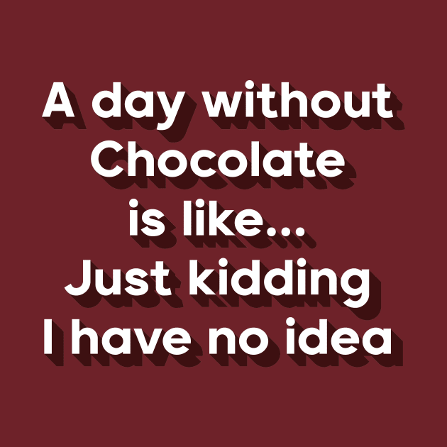A day without chocolate is like just kidding i have no idea by DreamPassion