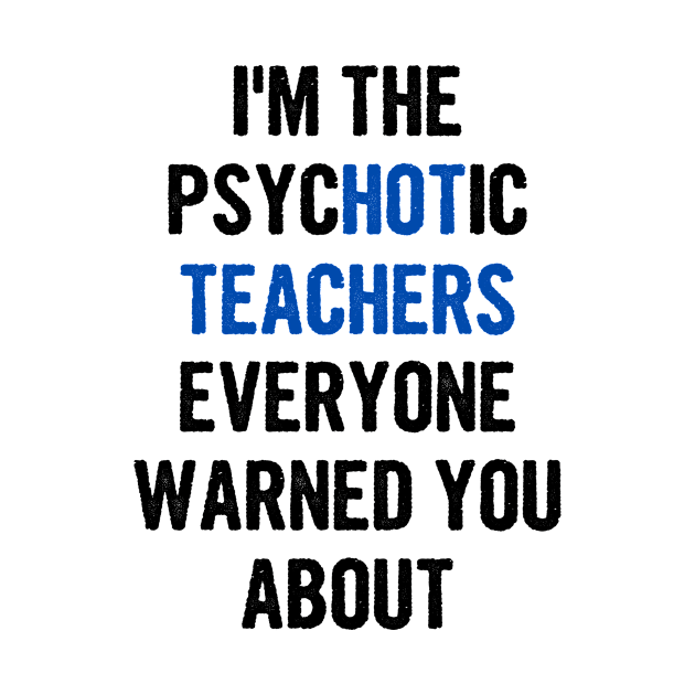 I'm The Psychotic Teachers Everyone Warned You About by divawaddle