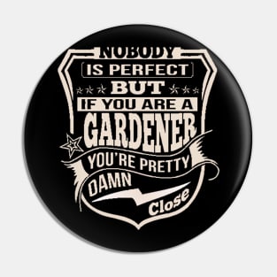 GARDENER PRETTY DAMN CLOSE T-SHIRTS Pin