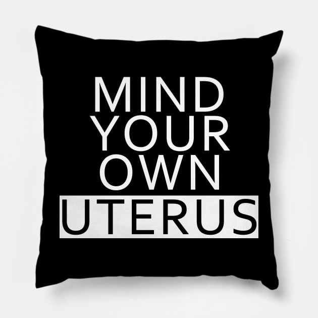 Mind Your Own Uterus Pillow by Horisondesignz