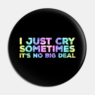 I Just Cry Sometimes It's No Big Deal Pin