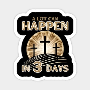 A Lot can Happen in Three Days Jesus Ressurection Happy Easter for Christian Magnet