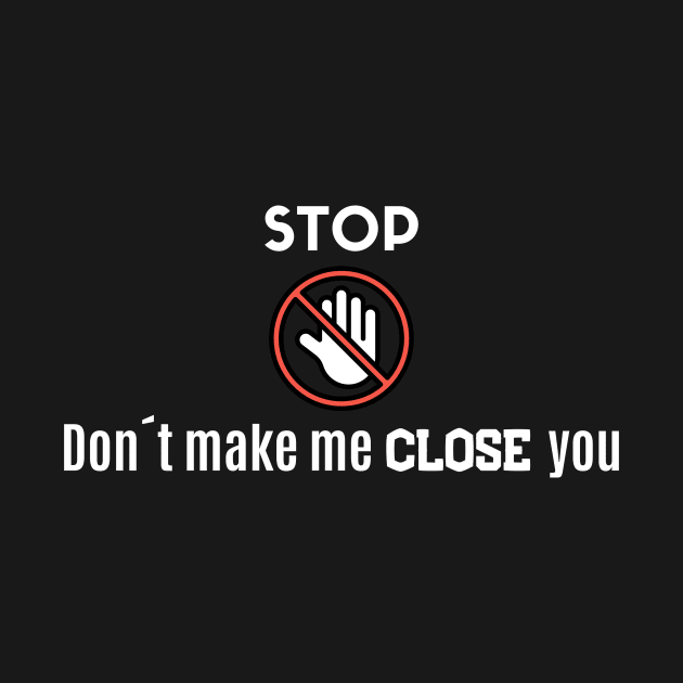 Stop! Don´t make me close you! by Closer T-shirts
