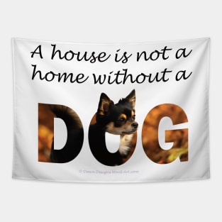 A house is not a home without a dog - Chihuahua oil painting word art Tapestry