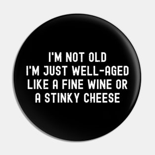 I'm Not Old, I'm Just Well-Aged – Like a Fine Wine or a Stinky Cheese Pin