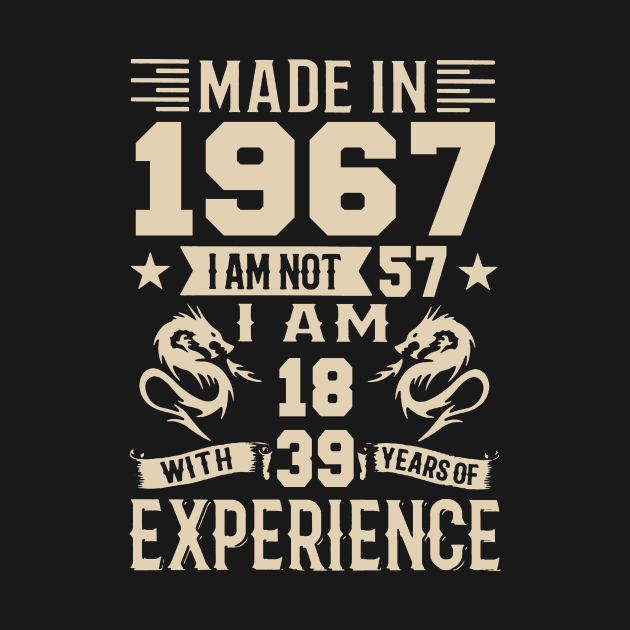 Made In 1967 I Am Not 57 I Am 18 With 39 Years Of Experience by Happy Solstice