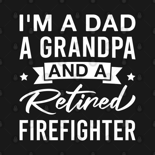 Discover I'm a Dad a Grandpa and A Retired Firefighter - Retired Firefighter - T-Shirt