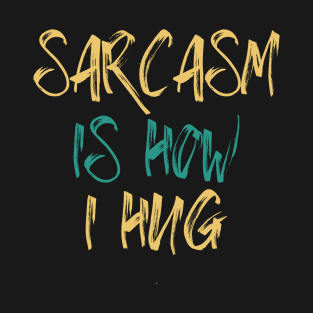 Funny Sarcasm Hug Saying Sarcasm Is How I Hug Humor Graphic T-Shirt