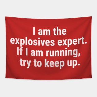 I am the explosives expert. If I am running, try to keep up. White Tapestry