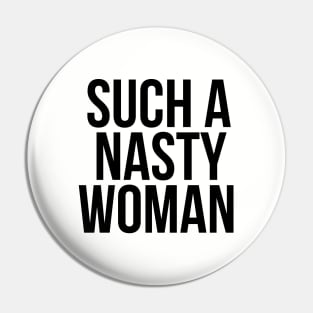 Such a NASTY Woman Pin