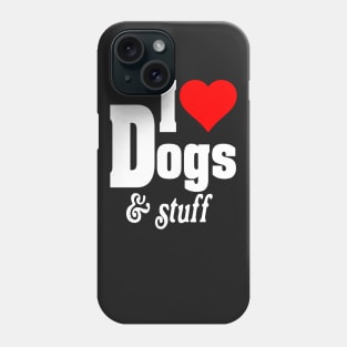 I LOVE DOGS & STUFF Phone Case