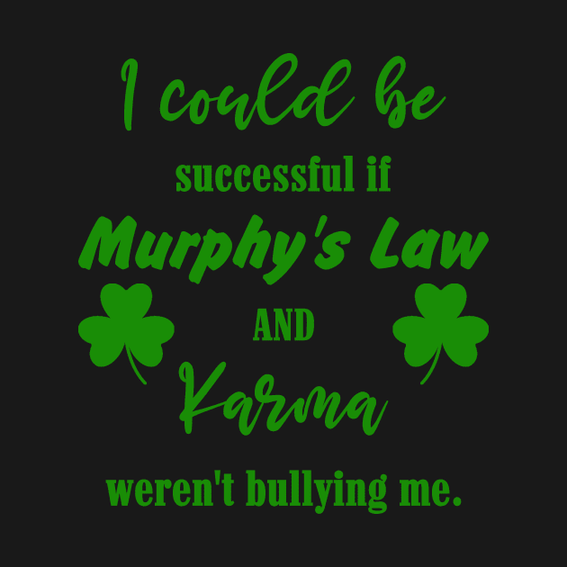 I could be successful if Murphy's Law and Karma weren't bullying me by 1AlmightySprout