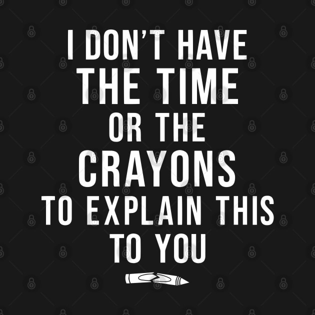 I Don't Have The Time Or The Crayons Sarcasm Funny Quote by Jsimo Designs