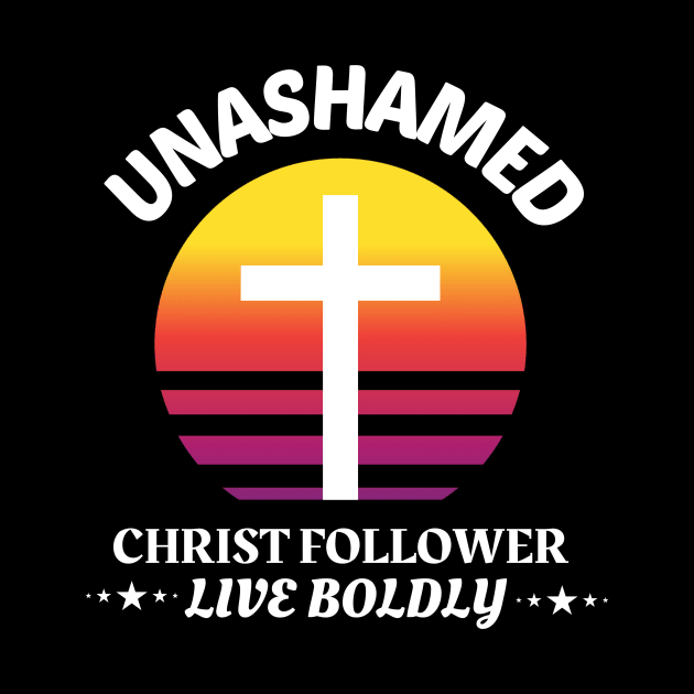 Unashamed Christ Follower - Live Boldly by Prayingwarrior