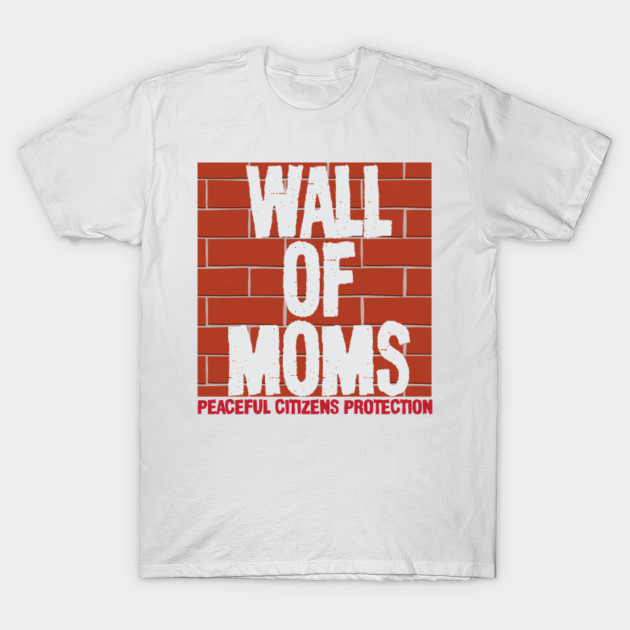 Wall Of Moms Wall Of Moms T Shirt Teepublic
