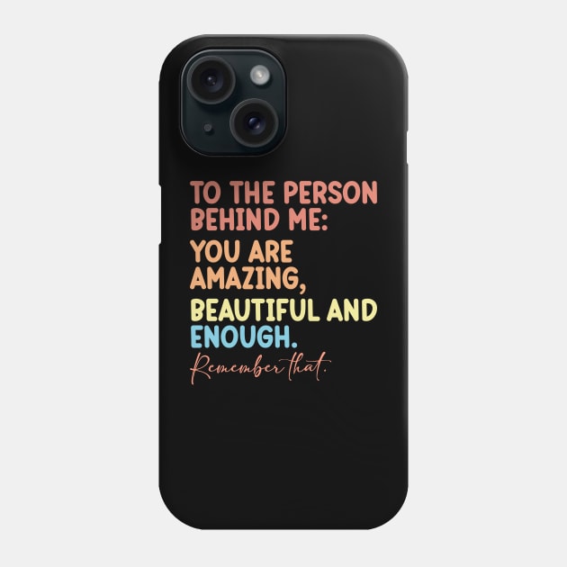 To the Person Behind Me You Are Amazing Phone Case by badrianovic