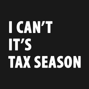 I can't it's tax season T-Shirt