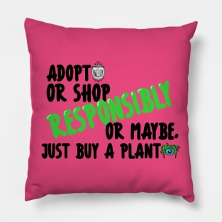 Adopt or Shop Responsibly....or maybe, just buy a plant Pillow