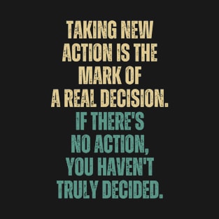 Inspirational and Motivational Quotes for Success - Taking Action Is The Mark of a Real Decision. If There's no Action You Haven't Decided T-Shirt