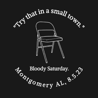 "Try That In A Small Town." Bloody Saturday. Montgomery AL, 8.5.23 T-Shirt