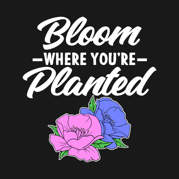 Bloom Where You're Planted Gardener Gift Flowers by Mesyo