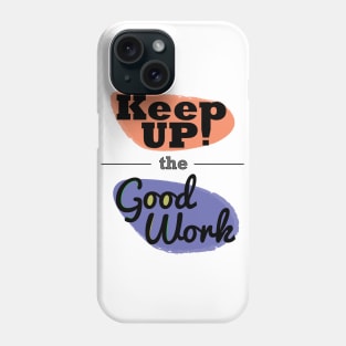 Keep up the good work! Phone Case