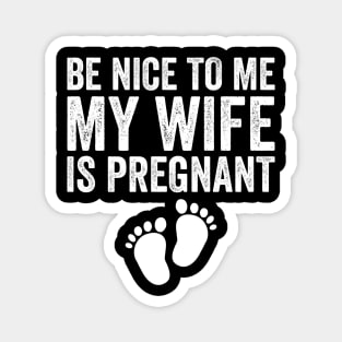 Be Nice To Me My Wife Is Pregnant Magnet