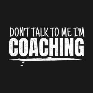 Don't Talk To Me I'm Coaching T-Shirt