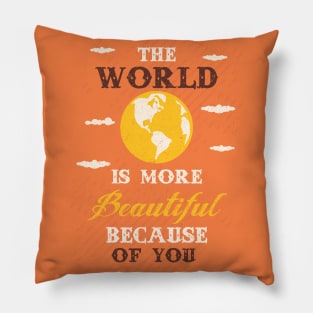 The world is more beautiful because of you Pillow