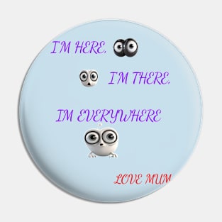 I'm Here I'm There I'm Everywhere  Love Momfun Pin