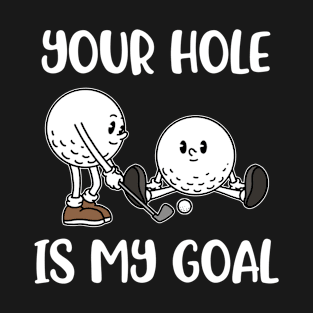 Your Hole Is My Goal Golf Funny Golf Gift T-Shirt