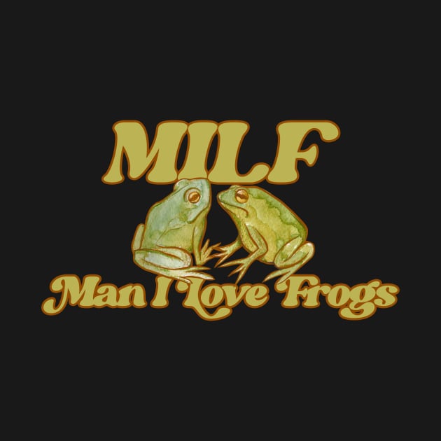 MILF Man I Love frogs by bubbsnugg