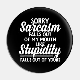 Sorry Sarcasm Falls Out Of My Mouth Funny Sarcastic Pin