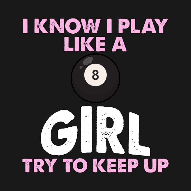 I Know I Play Like A Girl Try To Keep Up 8 Ball Billiards by Quotes NK Tees