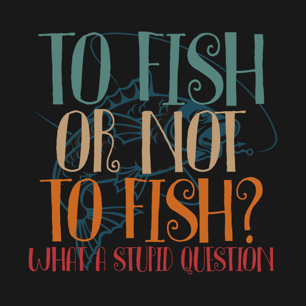 To Fish Or Not To Fish Where A Stupid Question by American Woman