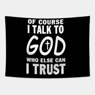 Of Course I Talk To God Who Else Can I Trust Tapestry